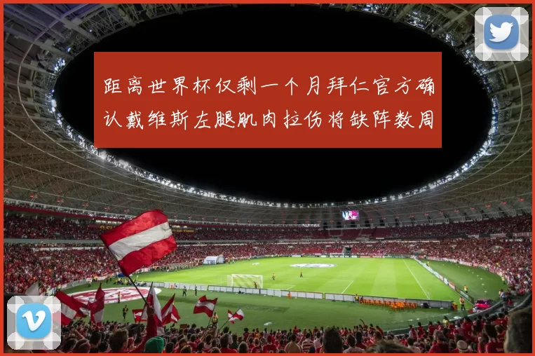 距离世界杯仅剩一个月拜仁官方确认戴维斯左腿肌肉拉伤将缺阵数周